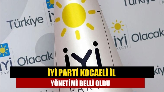 İYİ Parti Kocaeli İl yönetimi belli oldu