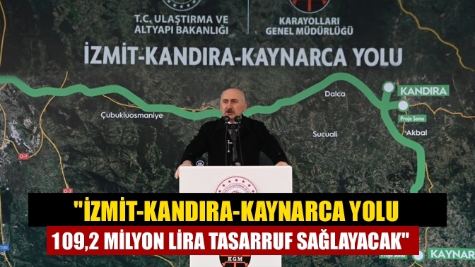 "İzmit-Kandıra-Kaynarca yolu 109,2 milyon lira tasarruf sağlayacak"