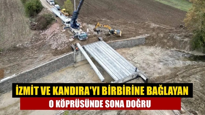 İzmit ve Kandıra'yı Birbirine Bağlayan O köprüsünde sona doğru