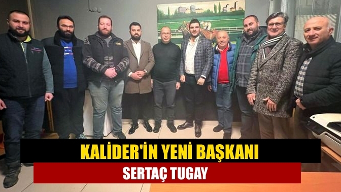 KALİDER'in yeni başkanı Sertaç Tugay