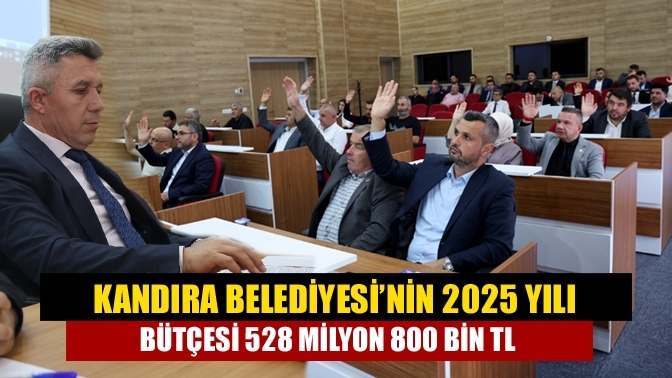 Kandıra Belediyesi’nin 2025 Yılı Bütçesi 528 milyon 800 bin TL