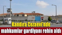 Kandıra Cezaevi'nde mahkumlar gardiyanı rehin aldı