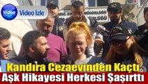 Kandıra Cezaevinden Kaçtı Aşk Hikayesi Herkesi Şaşırttı