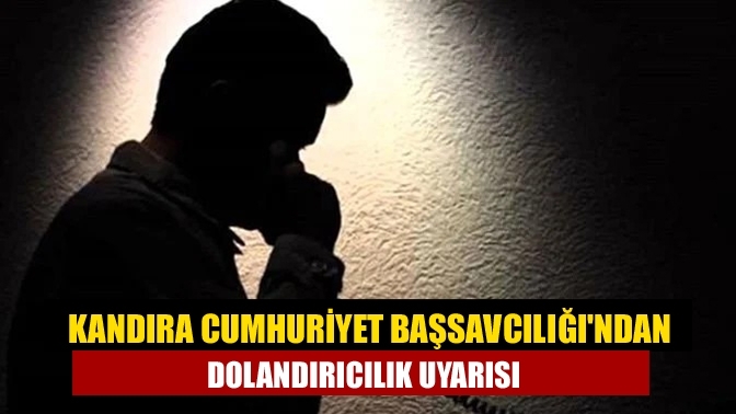 Kandıra Cumhuriyet Başsavcılığı'ndan dolandırıcılık uyarısı