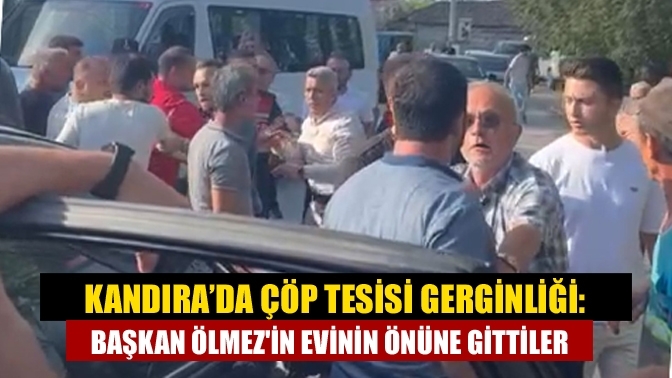 Kandıra’da çöp tesisi gerginliği: Başkan Ölmez'in Evinin önüne gittiler