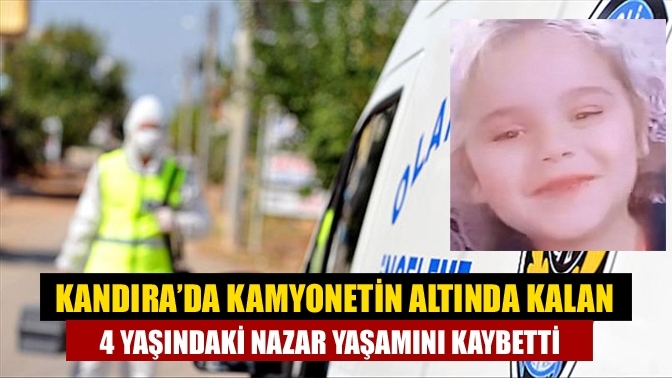 Kandıra’da Kamyonetin Altında Kalan 4 Yaşındaki Nazar Yaşamını Kaybetti