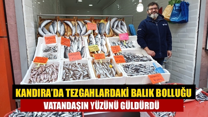 Kandıra’da tezgahlardaki balık bolluğu vatandaşın yüzünü güldürdü