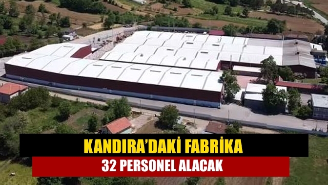 Kandıra’daki fabrika 32 personel alacak