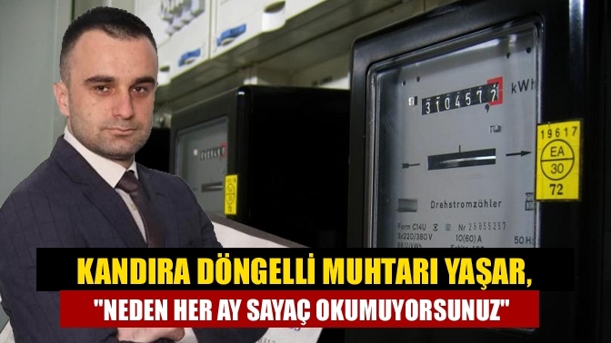 Kandıra Döngelli Muhtarı Yaşar, "Neden her ay sayaç okumuyorsunuz"