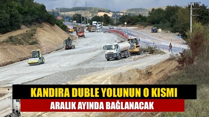 Kandıra duble yolunun o kısmı aralık ayında bağlanacak