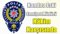 Kandıra eski Emniyet Müdürü hâkim karşısında