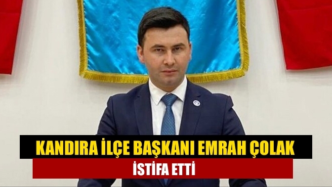 Kandıra İlçe Başkanı Emrah Çolak istifa etti