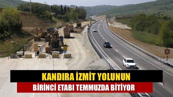 Kandıra İzmit yolunun birinci etabı temmuzda bitiyor