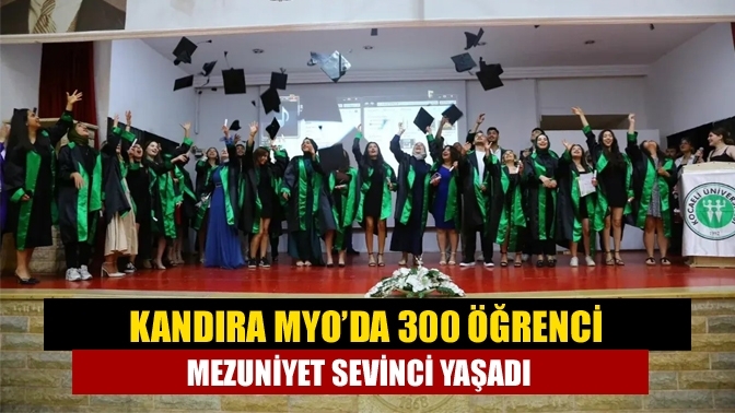 Kandıra MYO’da 300 öğrenci mezuniyet sevinci yaşadı