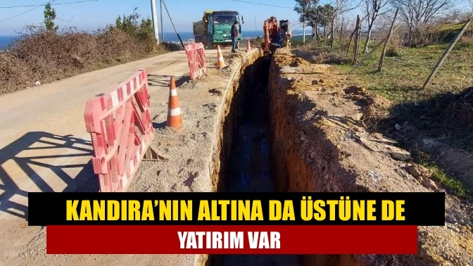 Kandıra’nın altına da üstüne de yatırım var