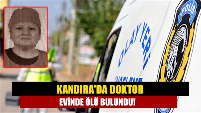 Kandıra'da doktor evinde ölü bulundu!