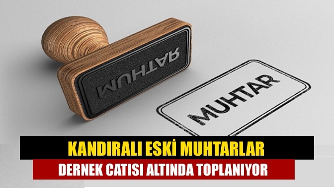 Kandıralı eski Muhtarlar Dernek Catısı Altında Toplanıyor