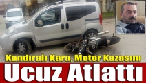 Kandıralı Kara, motor kazasını ucuz atlattı