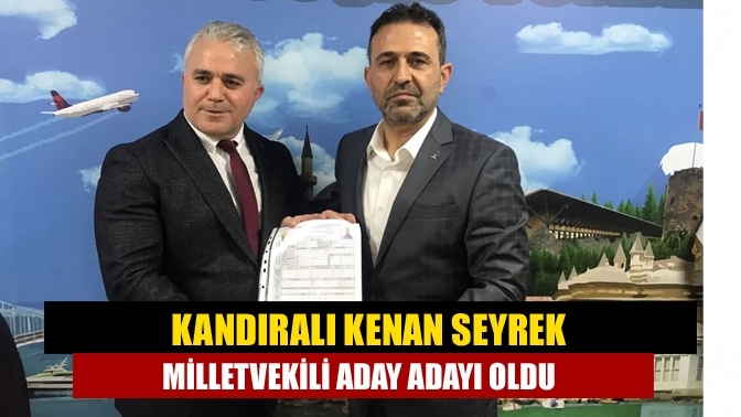 Kandıralı Kenan Seyrek milletvekili aday adayı oldu