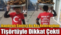 Kandıralı simitçi bu kez referandum tişörtüyle dikkat çekti