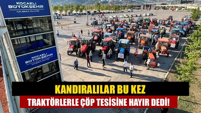 Kandıralılar bu kez traktörlerle çöp tesisine hayır dedi!