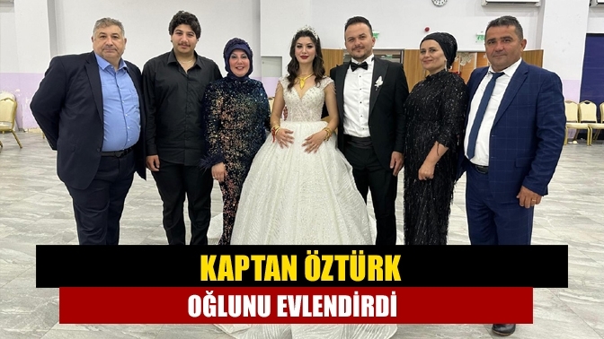 Kaptan Öztürk oğlunu evlendirdi