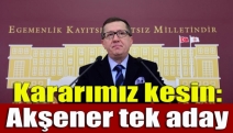 Kararımız kesin: Akşener tek aday