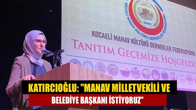 Katırcıoğlu: "Manav milletvekili ve belediye başkanı istiyoruz"