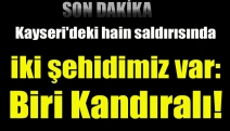 Kayseri'deki hain saldırısında iki şehidimiz var: Biri Kandıralı!