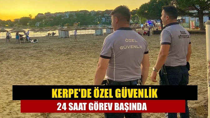 Kerpe'de Özel Güvenlik 24 saat görev başında