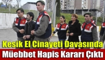 Kesik El Cinayeti Davasında Müebbet Hapis Kararı Çıktı