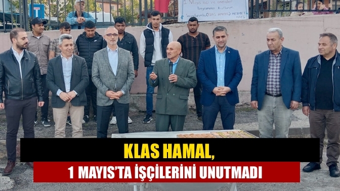 Klas Hamal, 1 Mayıs’ta işçilerini unutmadı