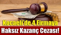 Kocaeli’de 4 firmaya haksız kazanç cezası!