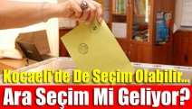 Kocaeli’de de seçim olabilir… Ara seçim mi geliyor?