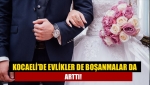 Kocaeli’de evlikler de boşanmalar da arttı!