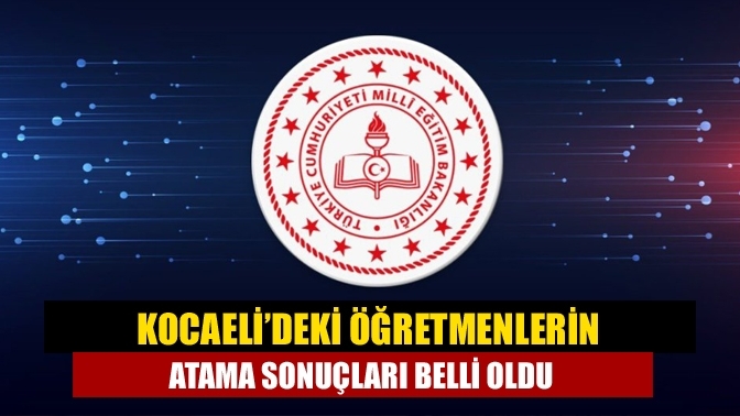 Kocaeli’deki öğretmenlerin atama sonuçları belli oldu