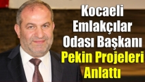 Kocaeli Emlakçılar Odası Başkanı Pekin projeleri anlattı