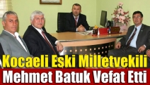 Kocaeli Eski Milletvekili Mehmet Batuk Vefat Etti