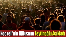 Kocaeli’nin nüfusunu Zeytinoğlu açıkladı