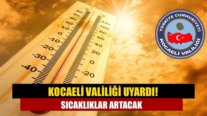 Kocaeli Valiliği uyardı! Sıcaklıklar artacak