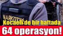 Kocaeli'de bir haftada 64 operasyon!