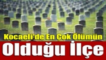 Kocaeli'de En Çok Ölümün Olduğu İlçe....