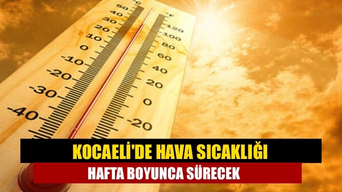 Kocaeli'de hava sıcaklığı hafta boyunca sürecek