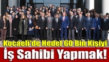 Kocaeli'de hedef 60 bin kişiyi iş sahibi yapmak!