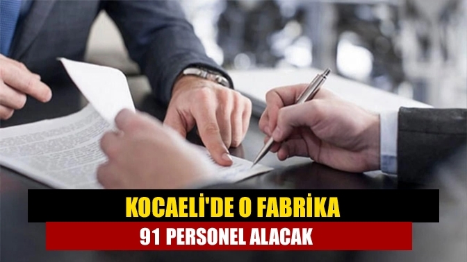 Kocaeli'de O Fabrika 91 personel alacak