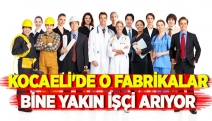 Kocaeli'de o fabrikalar bine yakın işçi arıyor