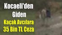 Kocaeli'den giden kaçak avcılara 35 bin TL ceza