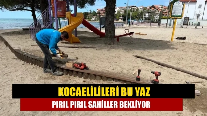 Kocaelilileri bu yaz pırıl pırıl sahiller bekliyor