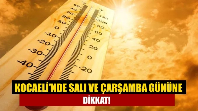 Kocaeli'nde Salı ve Çarşamba gününe dikkat!