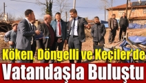 Köken, Keçiler ve Döngelli’de vatandaşla buluştu